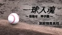 一球入魂～目指せ甲子園　　別府翔青高校